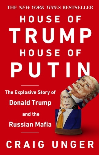 Craig Unger - House of Trump, House of Putin - The Untold Story of Donald Trump and the Russian Mafia.