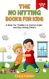  Craig Valiant - The No Hitting Books For Kids Ages 2-5: A Book for Toddlers to Control Anger and Stop Hitting Others.