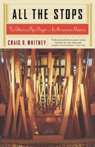 Craig Whitney - All The Stops - The Glorious Pipe Organ And Its American Masters.