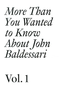 More Than You Wanted to Know About John Baldessari