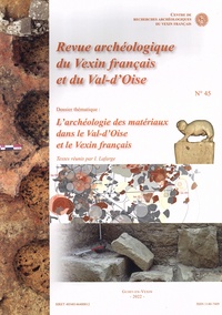 Ivan Lafarge - Revue archéologique du Vexin français et du Val-d'Oise N° 45/2022 : L'archéologie des matériaux dans le Val-d'Oise et le Vexin français.