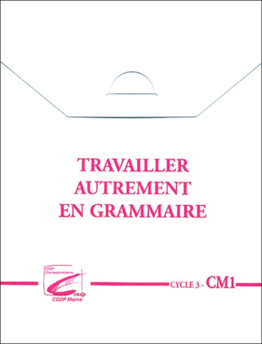  CRDP de Champagne-Ardenne - Travailler autrement en grammaire Cycle 3 - CM1.