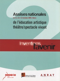  CRDP des Pays de la Loire - Assises nationale de l'éducation artistique théâtre/spectacle vivant, les 11, 12 et 13 novembre 2005 à Nantes - Inventons l'avenir.