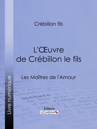  Crébillon fils et Guillaume Apollinaire - L'Oeuvre de Crébillon le fils - Les Maîtres de l'Amour.