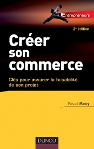 Pascal Madry - Créer son commerce - Clés pour assurer la faisabilité de son projet.