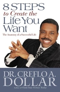 Creflo Dollar - 8 Steps to Create the Life You Want - The Anatomy of a Successful Life.