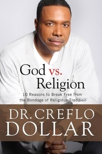 Creflo Dollar - Why I Hate Religion - 10 Reasons to Break Free from the Bondage of Religious Tradition.