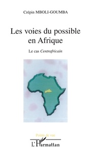 Crépin Mboli-Goumba - Les voies du possible en Afrique - Le cas centrafricain.
