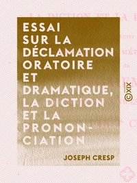 Essai sur la déclamation oratoire et dramatique, la diction et la prononciation