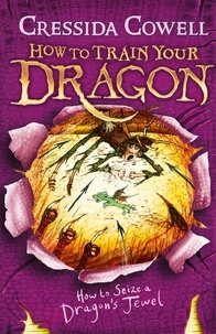 Cressida Cowell - How to Train Your Dragon: How to Seize a Dragon's Jewel - Book 10.