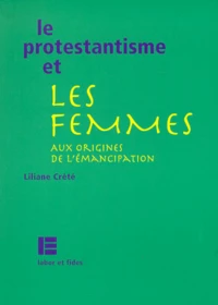 Le Protestantisme Et Les Femmes. Aux Origines De L'Emancipation