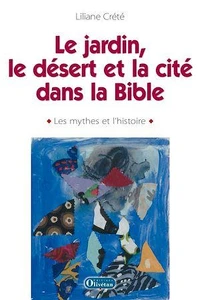Penser le jardin, le désert et la cité dans la Bible : les mythes et l'histoire