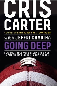 Cris Carter - Going Deep - How Wide Receivers Became the Most Compelling Figures in Pro Sports.