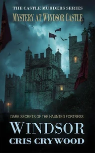 Mystery at Windsor Castle: Dark Secrets of the Haunted Fortress