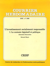 Bernard Bayot et Alexandra Demoustiez - Courrier Hebdomadaire N° 1866/2005 : L'investissement socialement responsable - Tome 1, Le contexte législatif et politique.