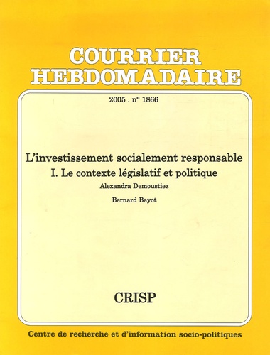 Bernard Bayot et Alexandra Demoustiez - Courrier Hebdomadaire N° 1866/2005 : L'investissement socialement responsable - Tome 1, Le contexte législatif et politique.