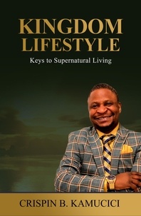  Crispin B. Kamucici - Kingdom Lifestyle: Keys to Supernatural Living.