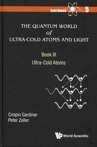 Cold Atoms. Volume 5, The Quantum World of Ultra-Cold Atoms and Light. Book III : Ultra-Cold Atoms