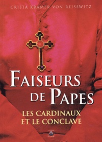 Crista Kramer von Reisswitz - Faiseurs de Papes. - Les cardinaux et le conclave.