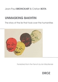 Cristian Bota et Jean-Paul Bronckart - Unmasking Bakhtin - The story of the lie that took over the humanities.