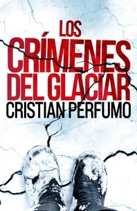  Cristian Perfumo - Los crímenes del glaciar - Laura Badía, criminalista, #2.