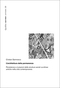 Cristian Sammarco - L’architettura della permanenza - Persistenze e mutazioni delle strutture seriali curvilinee antiche nella città contemporanea.