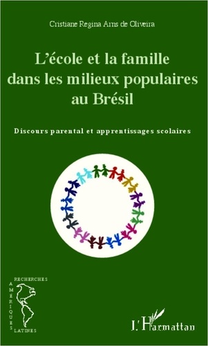 Cristiane Regina Arns de Oliveira - L'école et la famille dans les milieux populaires au Brésil - Discours parental et apprentissages scolaires.