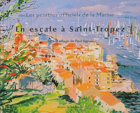 Cristina Baron et Sylvie David-Rivérieulx - En escale à Saint-Tropez dans le sillage de Paul Signac - Les peintres officiels de la Marine.