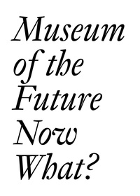 Cristina Bechtler et Dora Imhof - Museum of the Future - Now What?.