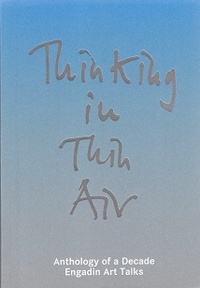 Cristina Bechtler et Finn Canonica - Thinking in Thin Air - Anthology of a Decade Engadin Art Talks.
