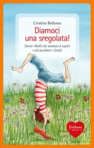 Diamoci una sregolata! Storie ribelli che aiutano a capire e ad accettare i limiti