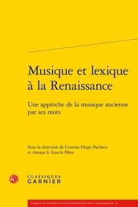 Cristina Diego Pacheco et Amaya S. Garcia Pérez - Musique et lexique à la Renaissance - Une approche de la musique ancienne par ses mots.