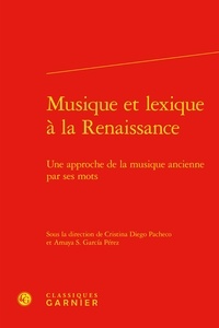 Cristina Diego Pacheco et Amaya S. Garcia Pérez - Musique et lexique à la Renaissance - Une approche de la musique ancienne par ses mots.