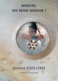 Cristina Essellebee - Miroir, oh mon miroir !.