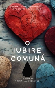 Pdf ebooks téléchargements gratuits O iubire comuna: Labirintul incompatibilitatii dincolo de nevoi si iluzii - Romane, #1 in French par Cristina Gherghel 9798224876440
