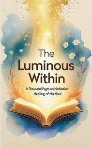 The Luminous Within A Thousand Pages on Meditative Healing of the Soul
