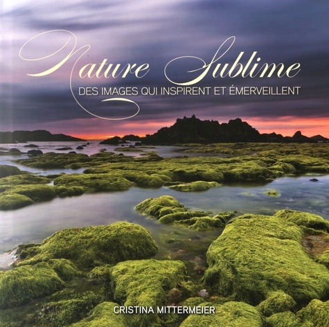 Cristina Mittermeier - Nature sublime - Des images qui inspirent et émerveillent.