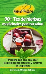  Cristina Rebiere et  Olivier Rebiere - 90+ Tés de Hierbas Medicinales para su Salud - Nature Passion.