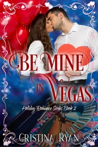  Cristina Ryan - Be Mine in Vegas - Clean Billionaire Holiday Romance Series, #2.