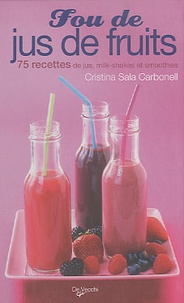 Cristina Sala Carbonell - Fou de jus de fruits - 75 recettes de jus, milk-shakes et smoothies.