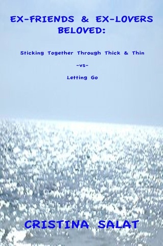  Cristina Salat - Ex-Friends &amp; Ex-Lovers Beloved: Sticking Together Through Thick &amp; Thin -vs- Letting Go.
