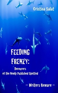  Cristina Salat - Feeding Frenzy: Devourers of the Newly Published Spotted -- Writers Beware.