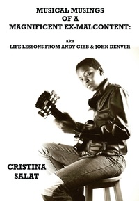 Amazon ebook téléchargements gratuits Musical Musings of a Magnificent Ex-Malcontent: aka Life Lessons from Andy Gibb & John Denver par Cristina Salat