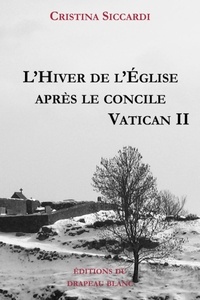 Cristina Siccardi et Philippe de Lacvivier - L'Hiver de l'Eglise après le concile Vatican II.