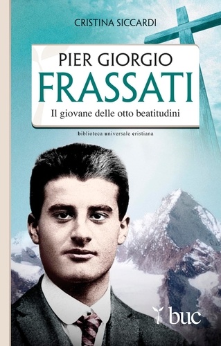 Cristina Siccardi - Piergiorgio Frassati. Il giovane delle otto beatitudini.