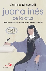 Cristina Simonelli - Juana Inés de la Cruz - "Volgi a te stessa gli occhi e troverai che è possibile".