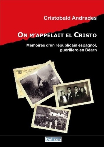 Cristobal Andrades - On m'appelait El Cristo : Mémoires d'un républicain espagnol, guérillero en Béarn.
