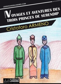 Cristoforo Armeno - Voyages et aventures des trois princes de Serendip.
