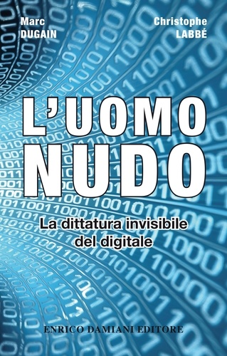 Cristophe Labbè et Elena Faroni - L'uomo nudo - La dittatura invisibile del digitale.