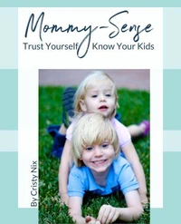 Mommy-Sense: Trust Yourself. Know Your Kids!